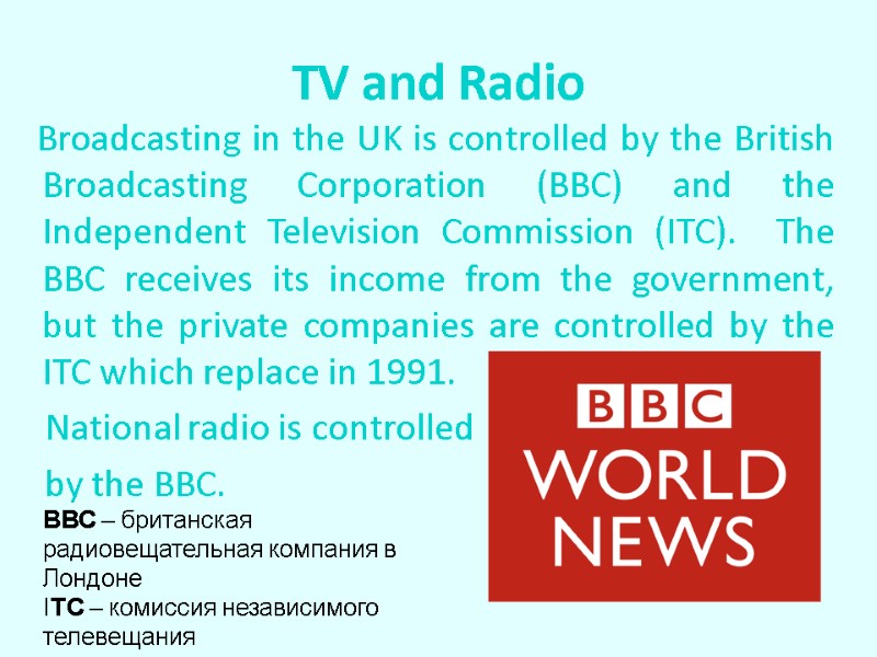 TV and Radio    Broadcasting in the UK is controlled by the
